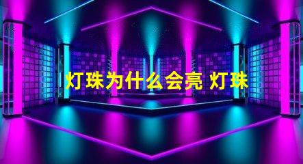 灯珠为什么会亮 灯珠为什么关了灯它会亮